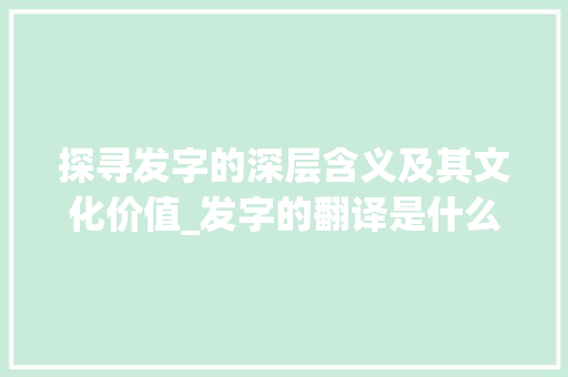 探寻发字的深层含义及其文化价值_发字的翻译是什么意思呀