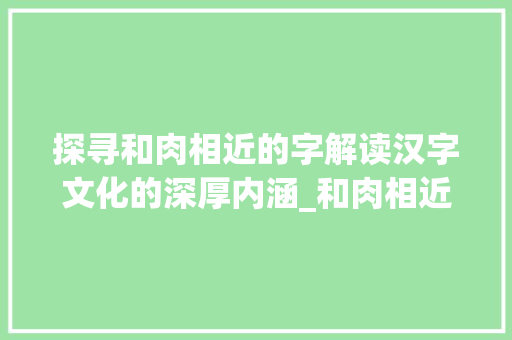 探寻和肉相近的字解读汉字文化的深厚内涵_和肉相近的字是什么意思  第1张