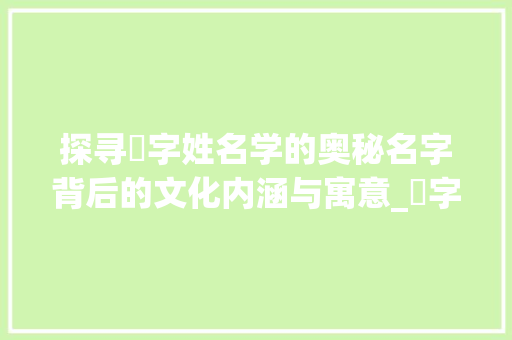 探寻倴字姓名学的奥秘名字背后的文化内涵与寓意_倴字姓名学里解释的意思 第1张 探寻倴字姓名学的奥秘名字背后的文化内涵与寓意_倴字姓名学里解释的意思 第1张