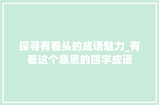 探寻有看头的成语魅力_有看这个意思的四字成语