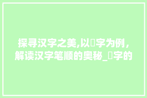 探寻汉字之美,以爁字为例，解读汉字笔顺的奥秘_爁字的笔顺是什么意思  第1张