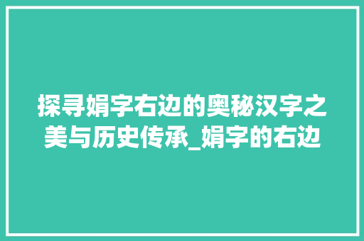 探寻娟字右边的奥秘汉字之美与历史传承_娟字的右边念什么意思呀