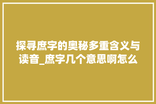 探寻庶字的奥秘多重含义与读音_庶字几个意思啊怎么读的