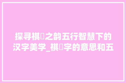 探寻祺晙之韵五行智慧下的汉字美学_祺晙字的意思和五行