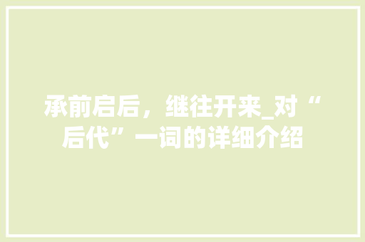 承前启后，继往开来_对“后代”一词的详细介绍