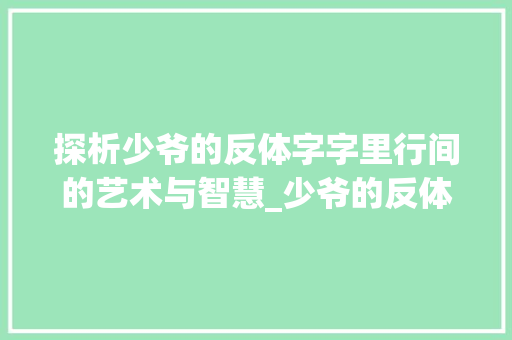 探析少爷的反体字字里行间的艺术与智慧_少爷的反体字是什么意思