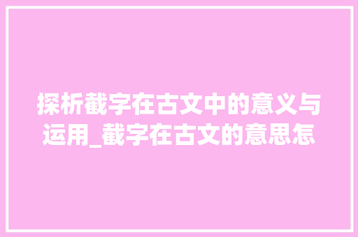 探析截字在古文中的意义与运用_截字在古文的意思怎么说  第1张