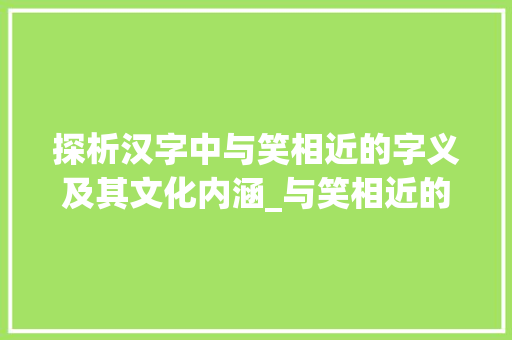 探析汉字中与笑相近的字义及其文化内涵_与笑相近的字是什么意思