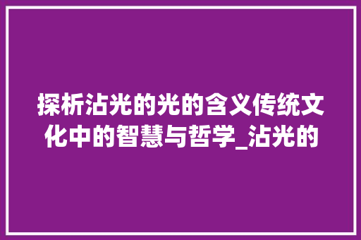 探析沾光的光的含义传统文化中的智慧与哲学_沾光的光字是什么意思啊