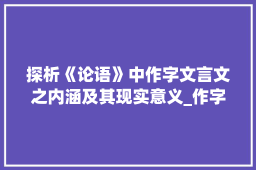 探析《论语》中作字文言文之内涵及其现实意义_作字文言文的意思是什么