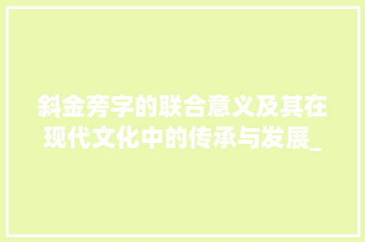 斜金旁字的联合意义及其在现代文化中的传承与发展_斜金旁字有联合意思的
