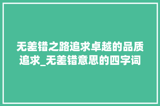 无差错之路追求卓越的品质追求_无差错意思的四字词