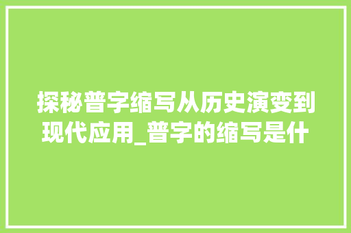 探秘普字缩写从历史演变到现代应用_普字的缩写是什么意思