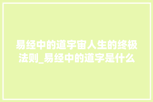 易经中的道宇宙人生的终极法则_易经中的道字是什么意思