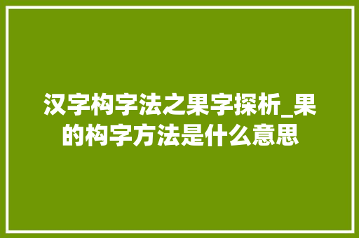 汉字构字法之果字探析_果的构字方法是什么意思
