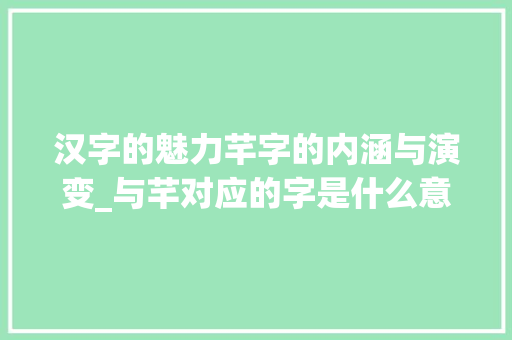 汉字的魅力芊字的内涵与演变_与芊对应的字是什么意思