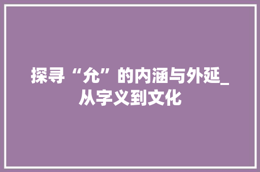 探寻“允”的内涵与外延_从字义到文化
