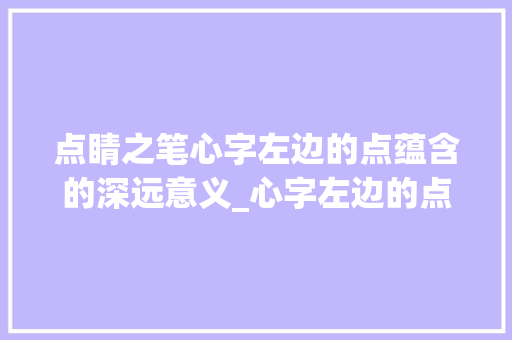 点睛之笔心字左边的点蕴含的深远意义_心字左边的点读什么意思  第1张