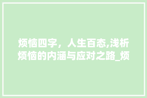 烦恼四字,人生百态,浅析烦恼的内涵与应对之路_烦恼的意思4个字怎么写