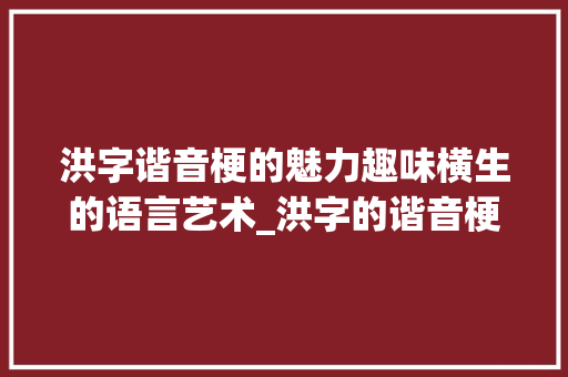 洪字谐音梗的魅力趣味横生的语言艺术_洪字的谐音梗是什么意思