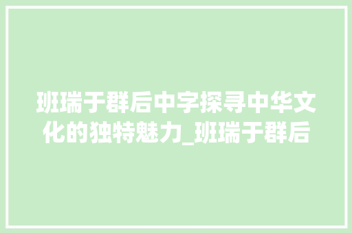 班瑞于群后中字探寻中华文化的独特魅力_班瑞于群后中字的意思