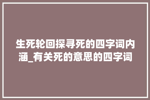 生死轮回探寻死的四字词内涵_有关死的意思的四字词