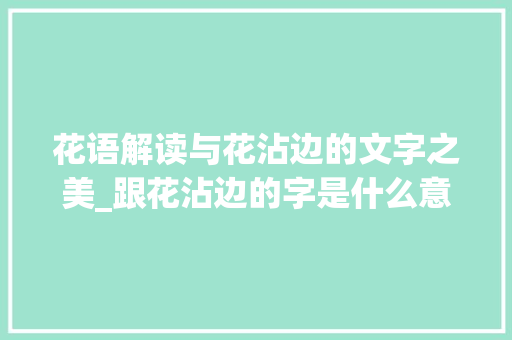 花语解读与花沾边的文字之美_跟花沾边的字是什么意思