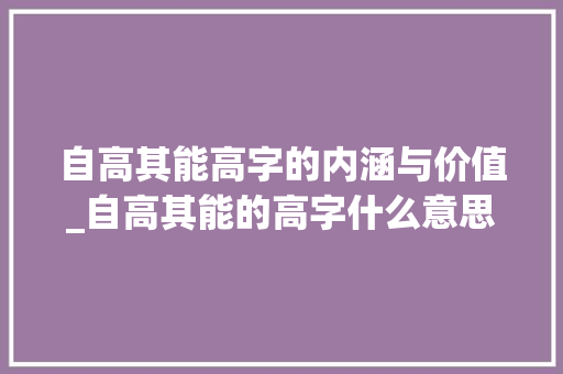 自高其能高字的内涵与价值_自高其能的高字什么意思