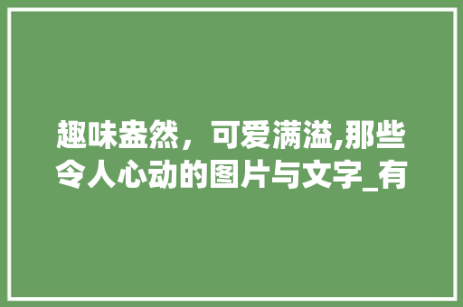 趣味盎然,可爱满溢,那些令人心动的图片与文字_有意思好可爱的图片带字