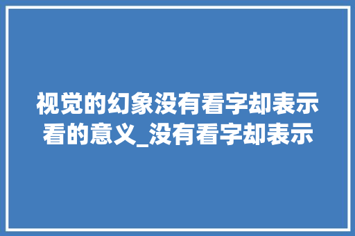 视觉的幻象没有看字却表示看的意义_没有看字却表示看的意思