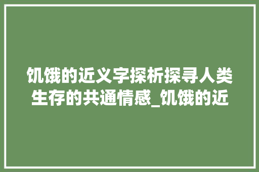饥饿的近义字探析探寻人类生存的共通情感_饥饿的近义字是什么意思