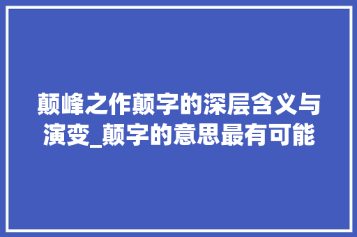 颠峰之作颠字的深层含义与演变_颠字的意思最有可能是什么