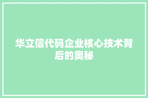 华立信代码企业核心技术背后的奥秘