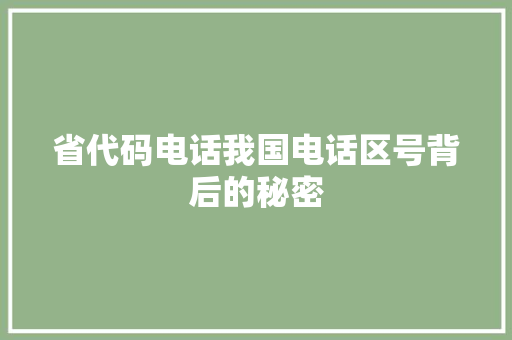 省代码电话我国电话区号背后的秘密  第1张