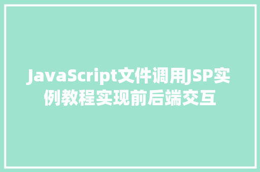 JavaScript文件调用JSP实例教程实现前后端交互  第1张