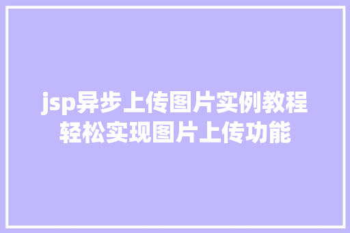jsp异步上传图片实例教程轻松实现图片上传功能