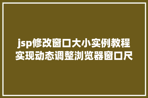 jsp修改窗口大小实例教程实现动态调整浏览器窗口尺寸